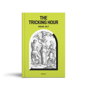 The Tricking Hour - Essays by Irene Silt